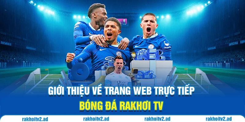 Giới thiệu về trang web trực tiếp bóng đá RaKhơi TV