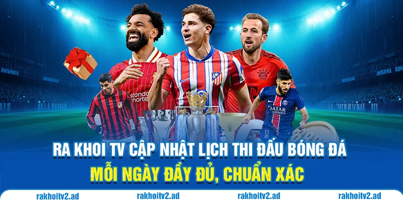 Ra Khoi TV cập nhật lịch thi đấu bóng đá mỗi ngày