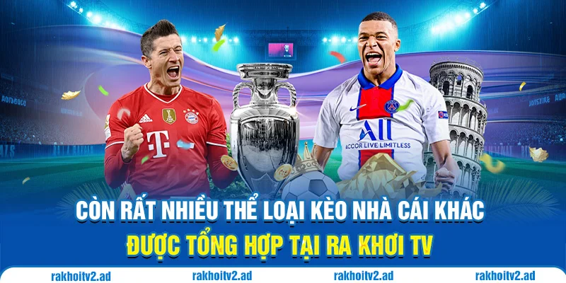 Rakhoitv còn cập nhật rất nhiều thể loại kèo nhà cái khác