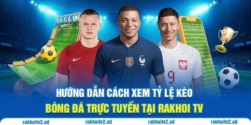 Hướng dẫn cách xem tỷ lệ kèo tructiepbongda tại Rakhoi TV