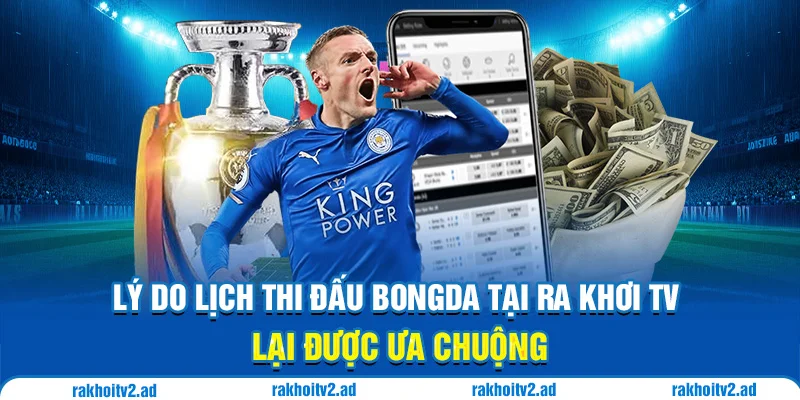 Vì sao lịch thi đấu trực tiếp bóng đá tại Rakhoitv lại được ưa chuộng