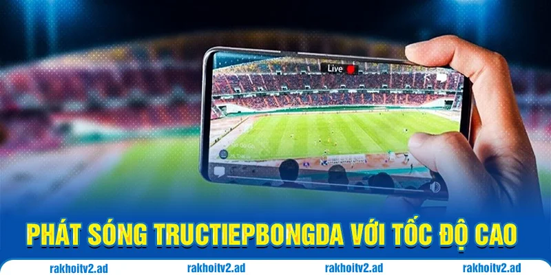 Phát sóng tructiepbongda với tốc độ cao