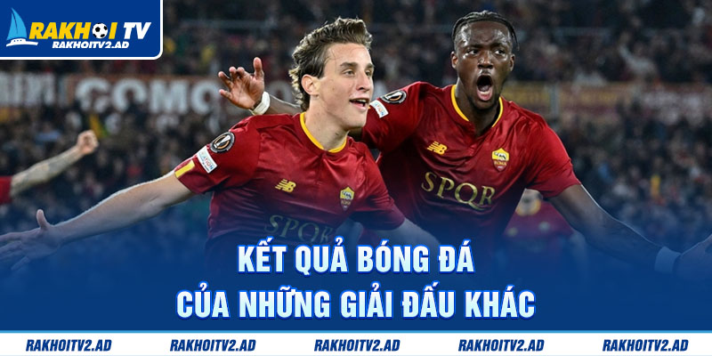 Rakhoitv cập nhật tất cả những giải đấu nóng khác 