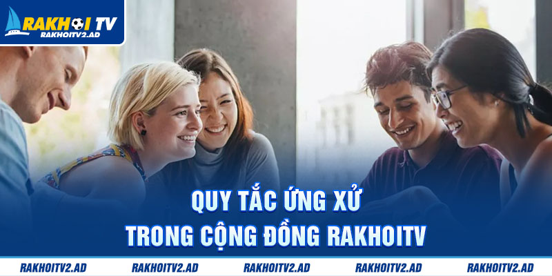 Quy tắc ứng xử trong cộng đồng RakhoiTV