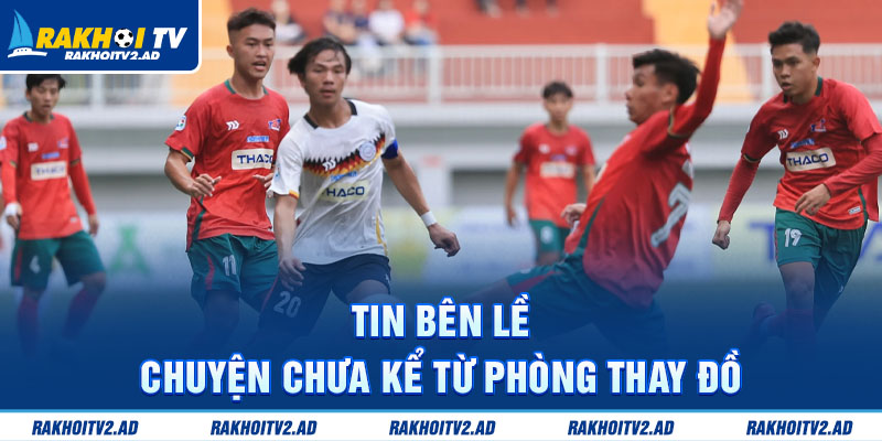 Tin bên lề – Chuyện chưa kể từ phòng thay đồ