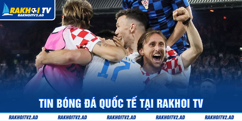 Tin bóng đá quốc tế – Theo sát từng phút tại châu Âu và thế giới