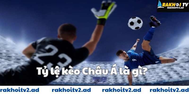 Tỷ lệ kèo châu Á là gì?